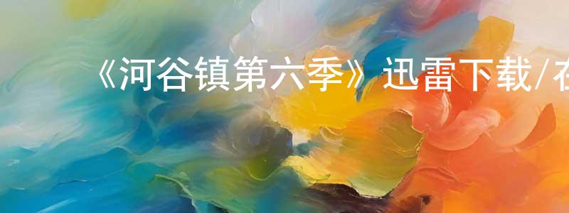﻿陈梅萍发布﻿《河谷镇第六季》迅雷下载/在线观看-魔幻科幻-美剧天堂